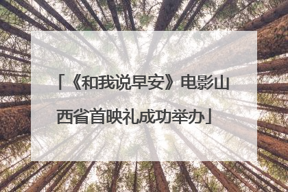 《和我说早安》电影山西省首映礼成功举办