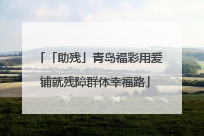 「助残」青岛福彩用爱铺就残障群体幸福路