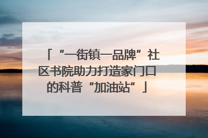 “一街镇一品牌”社区书院助力打造家门口的科普“加油站”