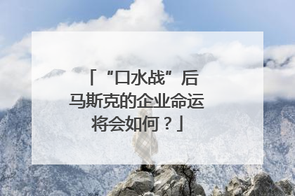 “口水战”后 马斯克的企业命运将会如何？