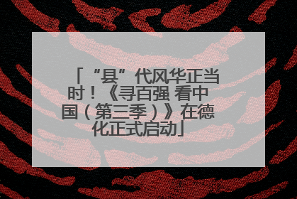 “县”代风华正当时！《寻百强 看中国（第三季）》在德化正式启动