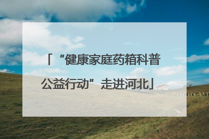 “健康家庭药箱科普公益行动”走进河北