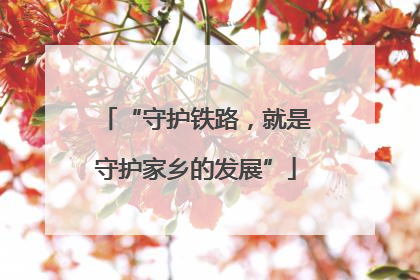“守护铁路，就是守护家乡的发展”