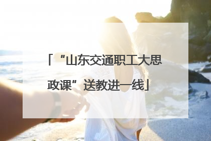 “山东交通职工大思政课”送教进一线