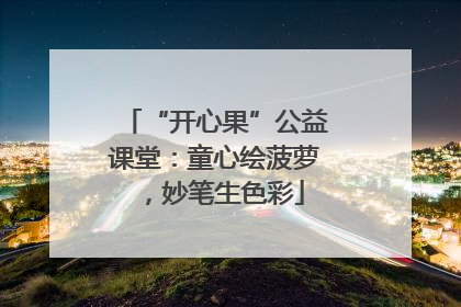 “开心果”公益课堂：童心绘菠萝，妙笔生色彩