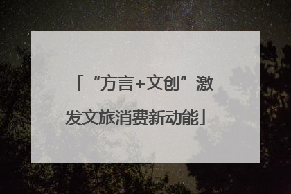 “方言+文创”激发文旅消费新动能