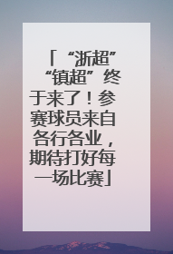 “浙超”“镇超”终于来了！参赛球员来自各行各业，期待打好每一场比赛