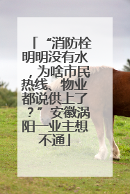 “消防栓明明没有水，为啥市民热线、物业都说供上了？”安徽涡阳一业主想不通