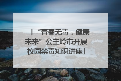 “青春无毒，健康未来”公主岭市开展校园禁毒知识讲座