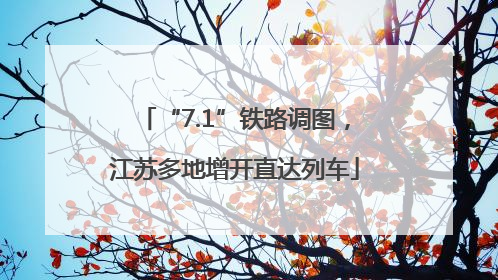 “7.1”铁路调图，江苏多地增开直达列车