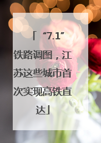 “7.1”铁路调图，江苏这些城市首次实现高铁直达