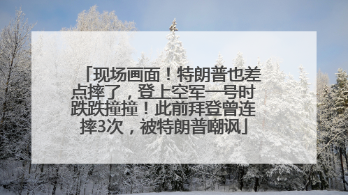现场画面！特朗普也差点摔了，登上空军一号时跌跌撞撞！此前拜登曾连摔3次，被特朗普嘲讽