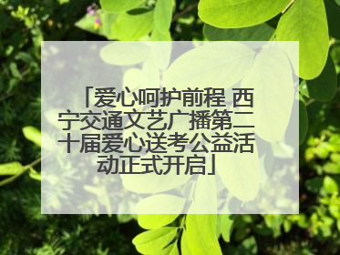 爱心呵护前程 西宁交通文艺广播第二十届爱心送考公益活动正式开启