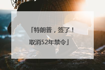 特朗普，签了！取消52年禁令