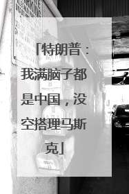 特朗普：我满脑子都是中国，没空搭理马斯克