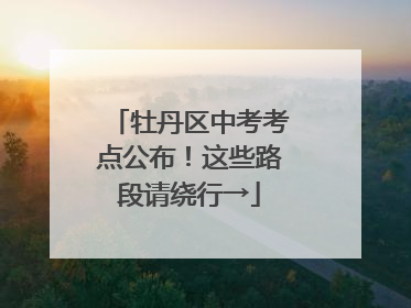 牡丹区中考考点公布！这些路段请绕行→