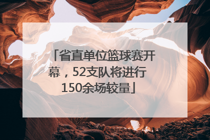 省直单位篮球赛开幕，52支队将进行150余场较量