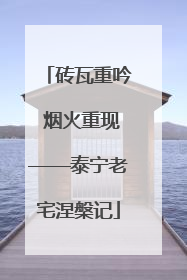 砖瓦重吟 烟火重现——泰宁老宅涅槃记