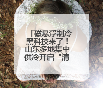 磁悬浮制冷黑科技来了！山东多地集中供冷开启“清凉革命”