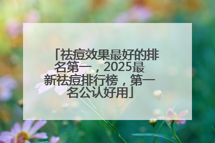 祛痘效果最好的排名第一，2025最新祛痘排行榜，第一名公认好用