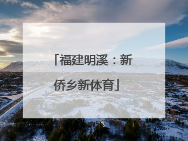 福建明溪：新侨乡新体育