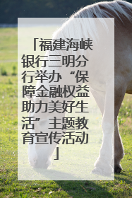 福建海峡银行三明分行举办“保障金融权益助力美好生活”主题教育宣传活动