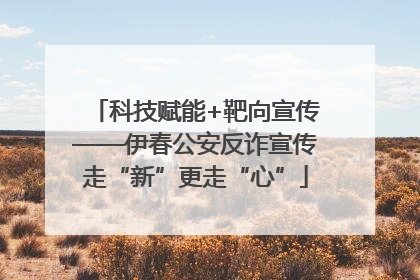 科技赋能+靶向宣传——伊春公安反诈宣传走“新”更走“心”