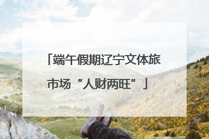 端午假期辽宁文体旅市场“人财两旺”