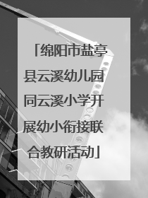 绵阳市盐亭县云溪幼儿园同云溪小学开展幼小衔接联合教研活动
