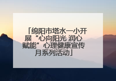 绵阳市塔水一小开展“心向阳光 润心赋能”心理健康宣传月系列活动