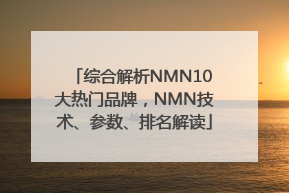 综合解析NMN10大热门品牌，NMN技术、参数、排名解读