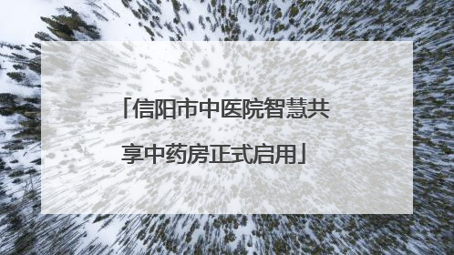 信阳市中医院智慧共享中药房正式启用