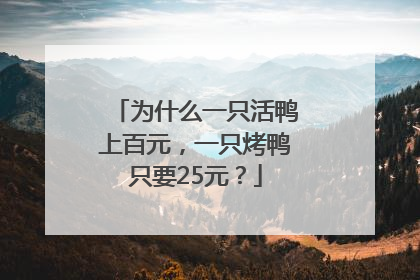 为什么一只活鸭上百元，一只烤鸭只要25元？