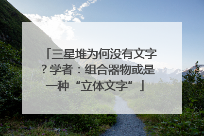 三星堆为何没有文字？学者：组合器物或是一种“立体文字”