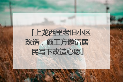 上龙西里老旧小区改造，施工方邀请居民写下改造心愿