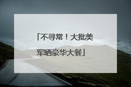 不寻常！大批美军晒豪华大餐
