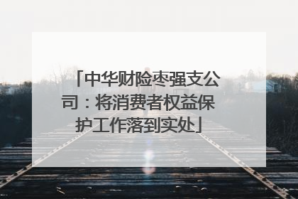 中华财险枣强支公司：将消费者权益保护工作落到实处