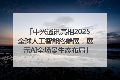中兴通讯亮相2025全球人工智能终端展，展示AI全场景生态布局