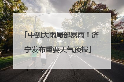中到大雨局部暴雨！济宁发布重要天气预报