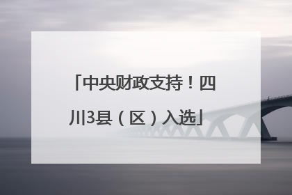中央财政支持！四川3县（区）入选