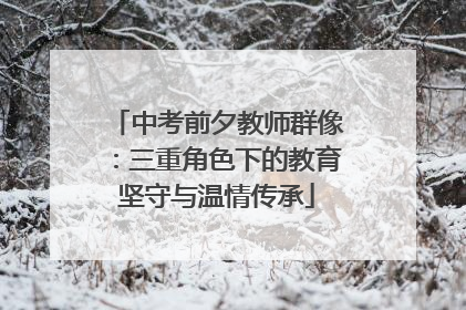 中考前夕教师群像：三重角色下的教育坚守与温情传承