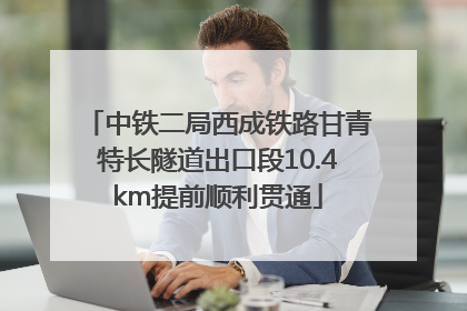 中铁二局西成铁路甘青特长隧道出口段10.4km提前顺利贯通