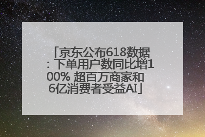 京东公布618数据：下单用户数同比增100% 超百万商家和6亿消费者受益AI