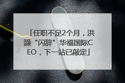 任职不足2个月，洪灏“闪辞”华福国际CEO，下一站已敲定