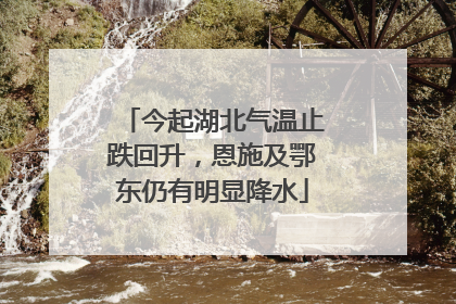 今起湖北气温止跌回升，恩施及鄂东仍有明显降水