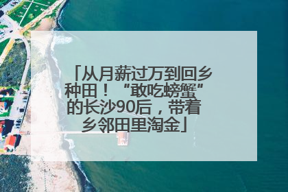 从月薪过万到回乡种田！“敢吃螃蟹”的长沙90后，带着乡邻田里淘金