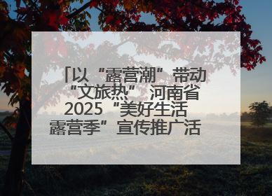 以“露营潮”带动“文旅热” 河南省2025“美好生活露营季”宣传推广活动在平舆县启动