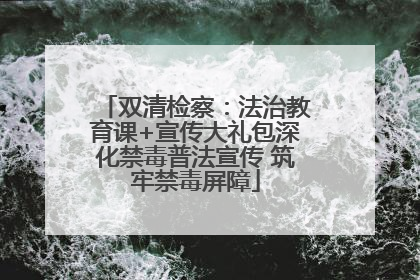 双清检察：法治教育课+宣传大礼包深化禁毒普法宣传 筑牢禁毒屏障
