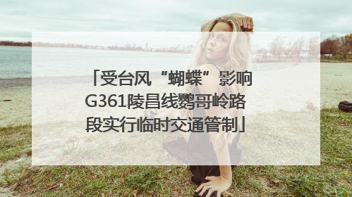 受台风“蝴蝶”影响 G361陵昌线鹦哥岭路段实行临时交通管制