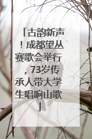 古韵新声！成都望丛赛歌会举行，73岁传承人带大学生唱响山歌